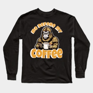 Me Before My Coffee Bigfoot Holding Cup Long Sleeve T-Shirt